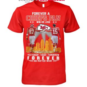 Kansas City Chiefs Forever A Chiefs Fan Win Or Lose Forever No Matter What T-Shirt